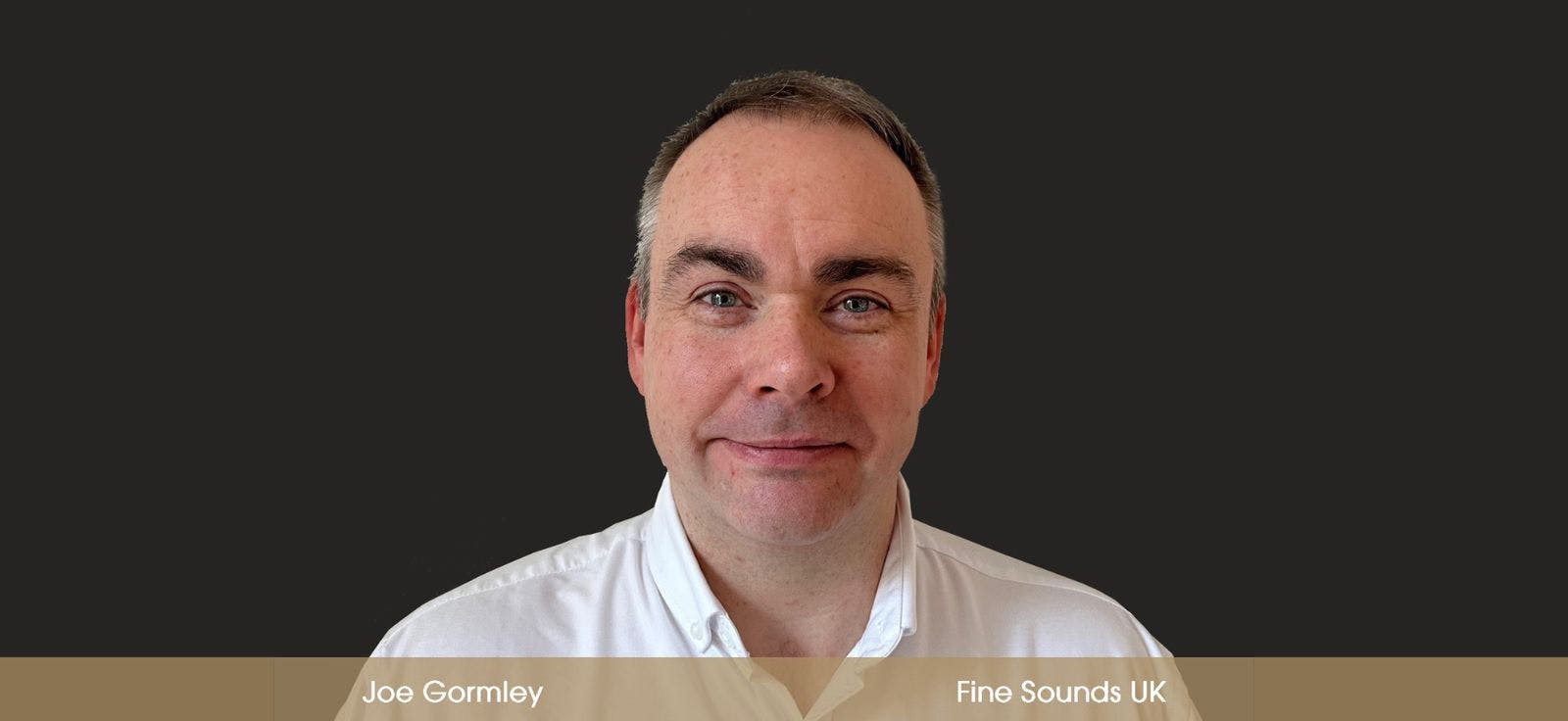 We are excited to welcome Joe Gormley to the Fine Sounds UK Team